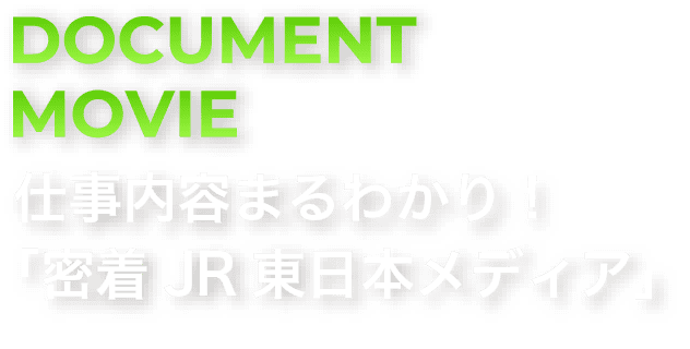 DOCUMENT MOVIE 仕事内容まるわかり！「密着JR東日本メディア」